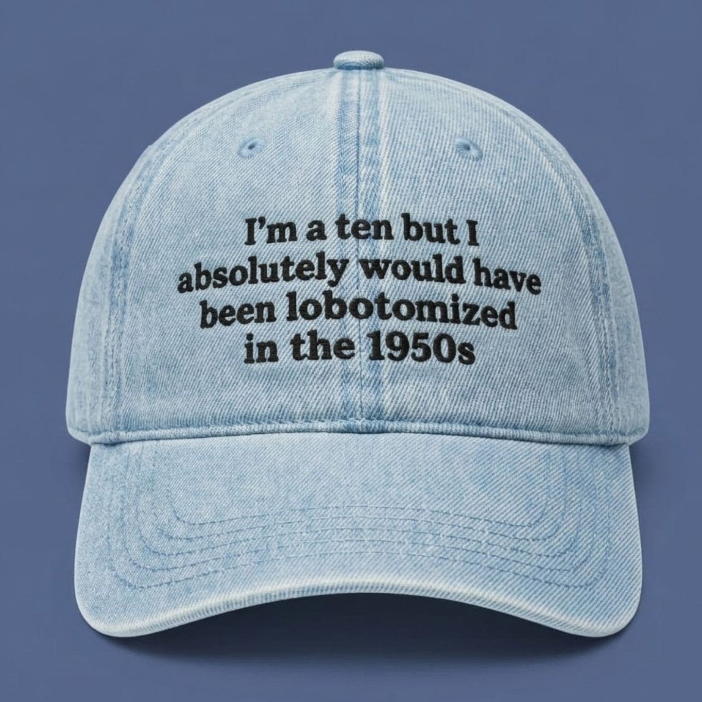 I'm A Ten But Absolutely Would Have Been Lobotomized In The 1950s Hat - Mouldkingstore