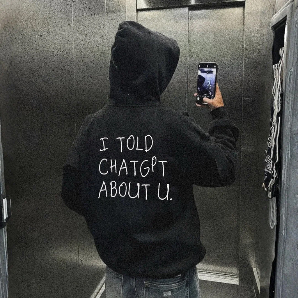 Whyteeindia Merch 2026 I Told ChatGPT About U Hoodie Funny AI Meme Hoodie Gag Gifts