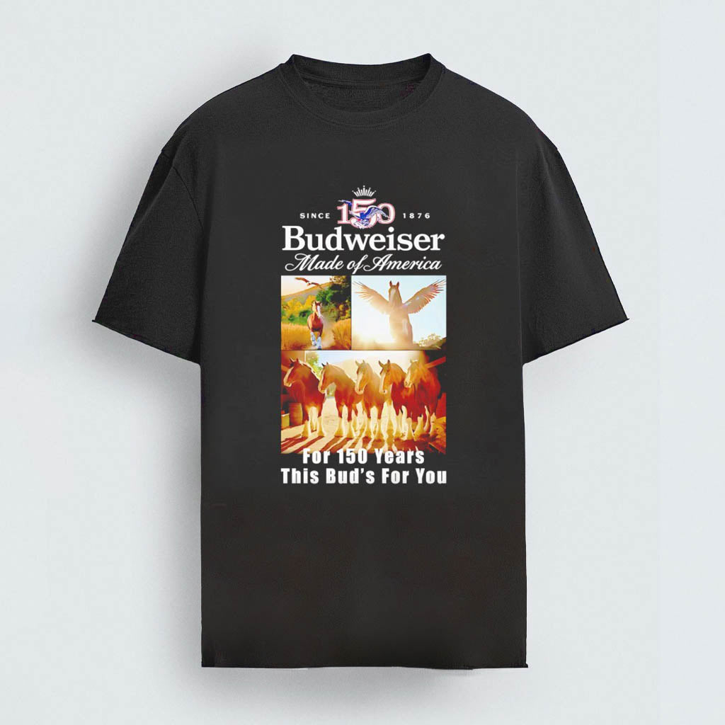 Budweiser Made Of America For 150 Years This Bud'S For You Shirt Birthday Gift Ideas For Dude