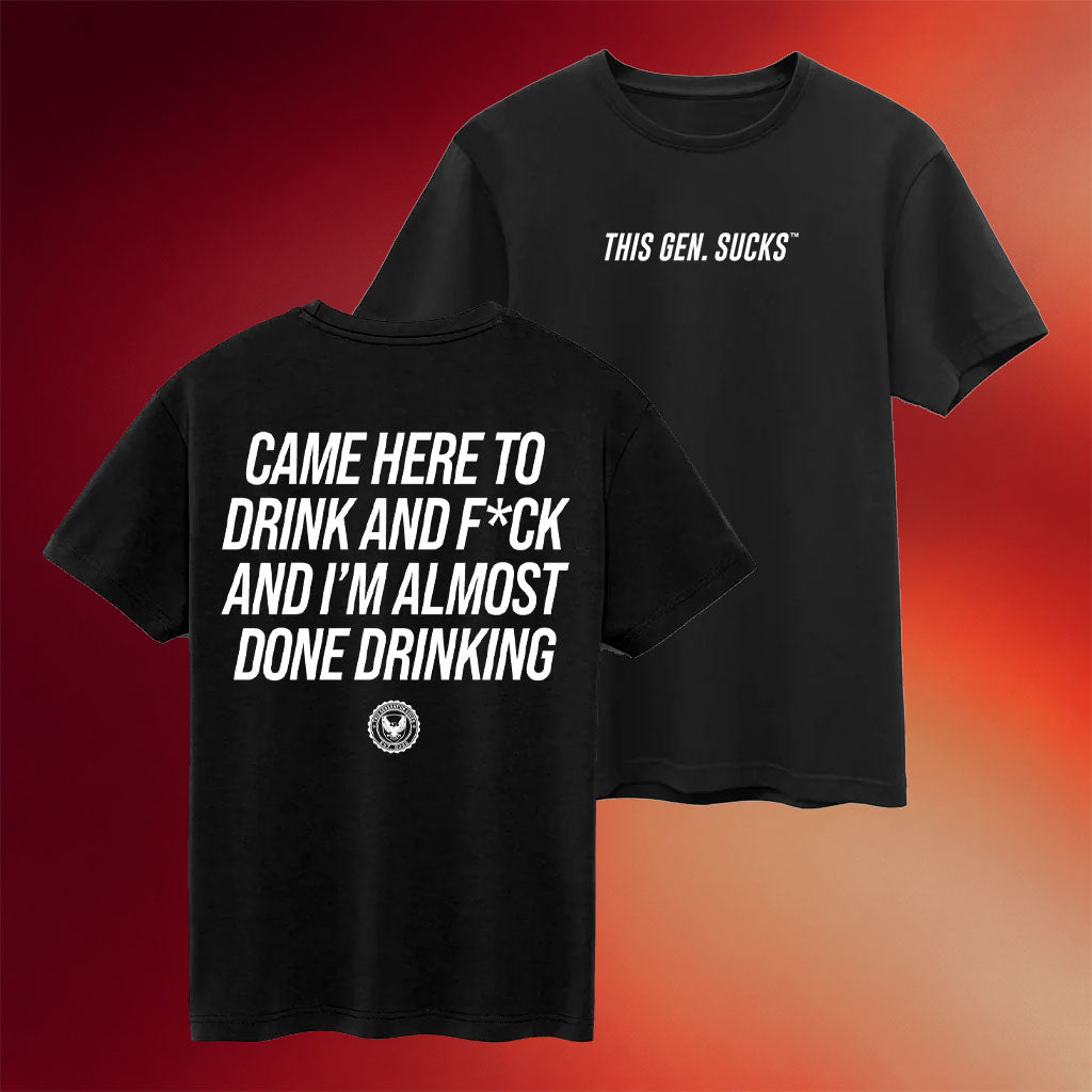 This Gen Sucks Merch 2026 Came Here To Drink And F And I_m Almost Done Drinking T-Shirt Gifts