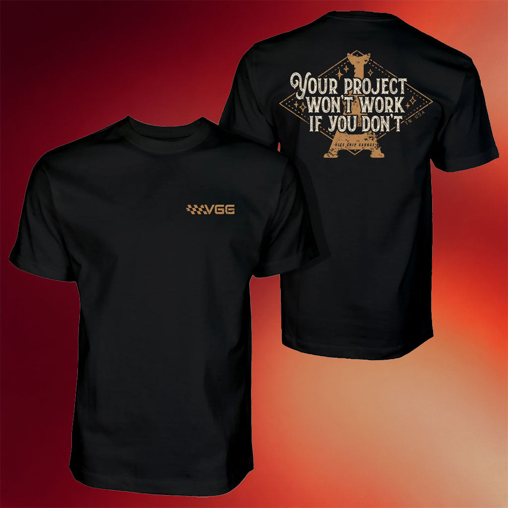 Vice Grip Garage Merch 2026 VGG Project T-Shirt Your Project Won_t Work If You Don_t Shirt