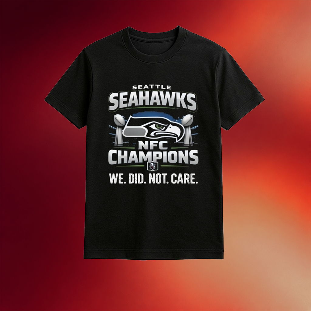Seahawks We Did Not Care Shirt Seattle Football T-Shirt Game Day Gifts For Football Fan