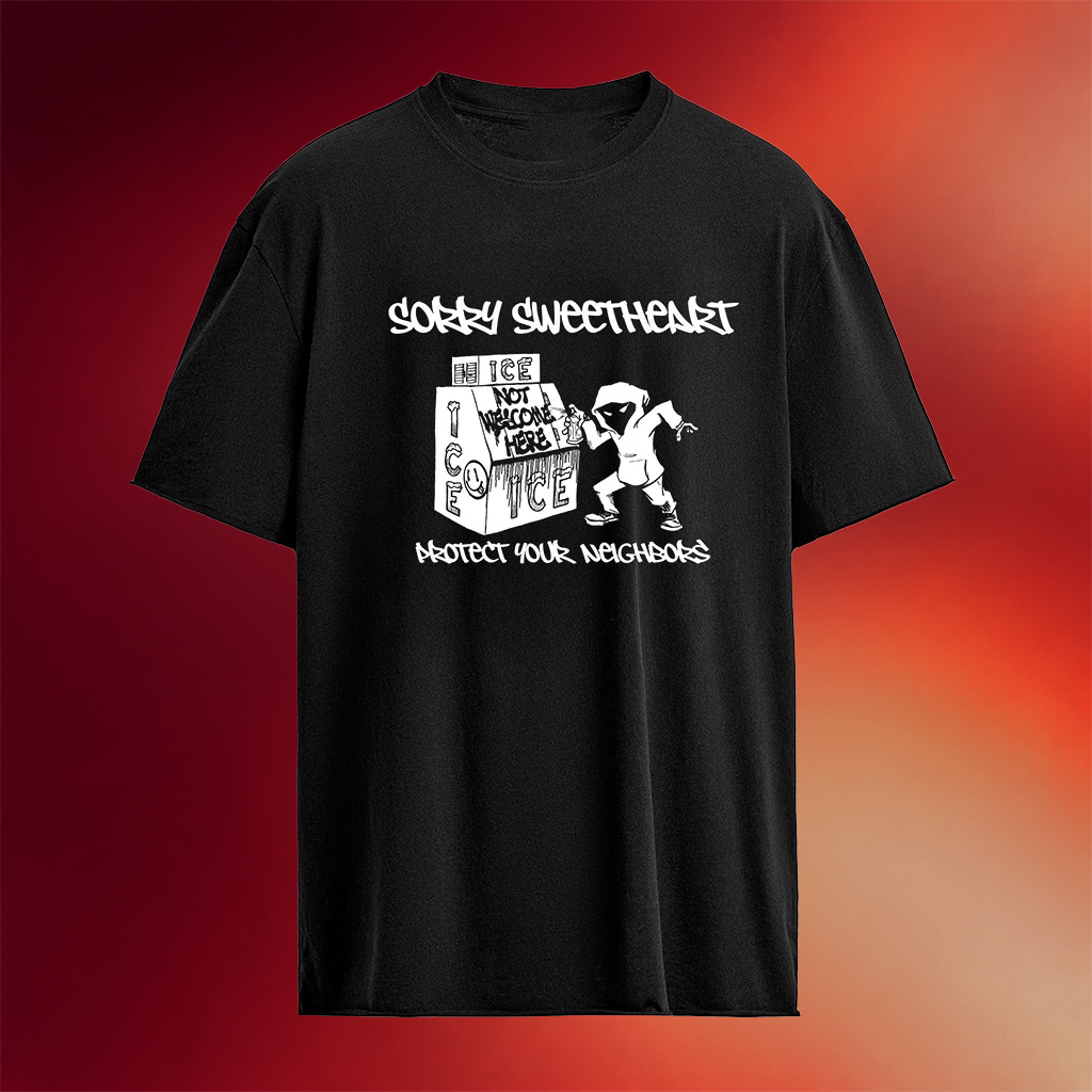 Sorry Sweetheart Protect Your Neighbors ICE Not Welcome Here T-Shirt Gifts For Her