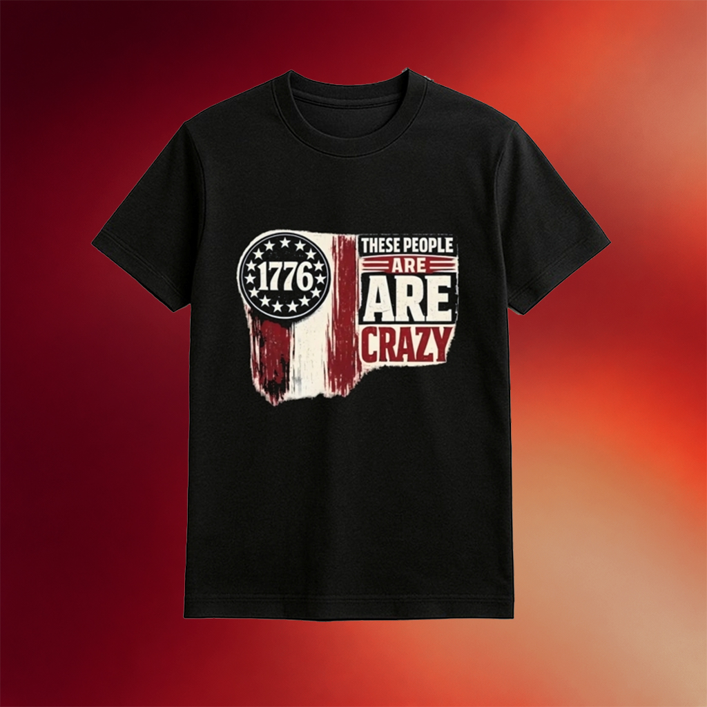 These People Are Crazy Shirt Political T-Shirt Gifts For Trump Supporters