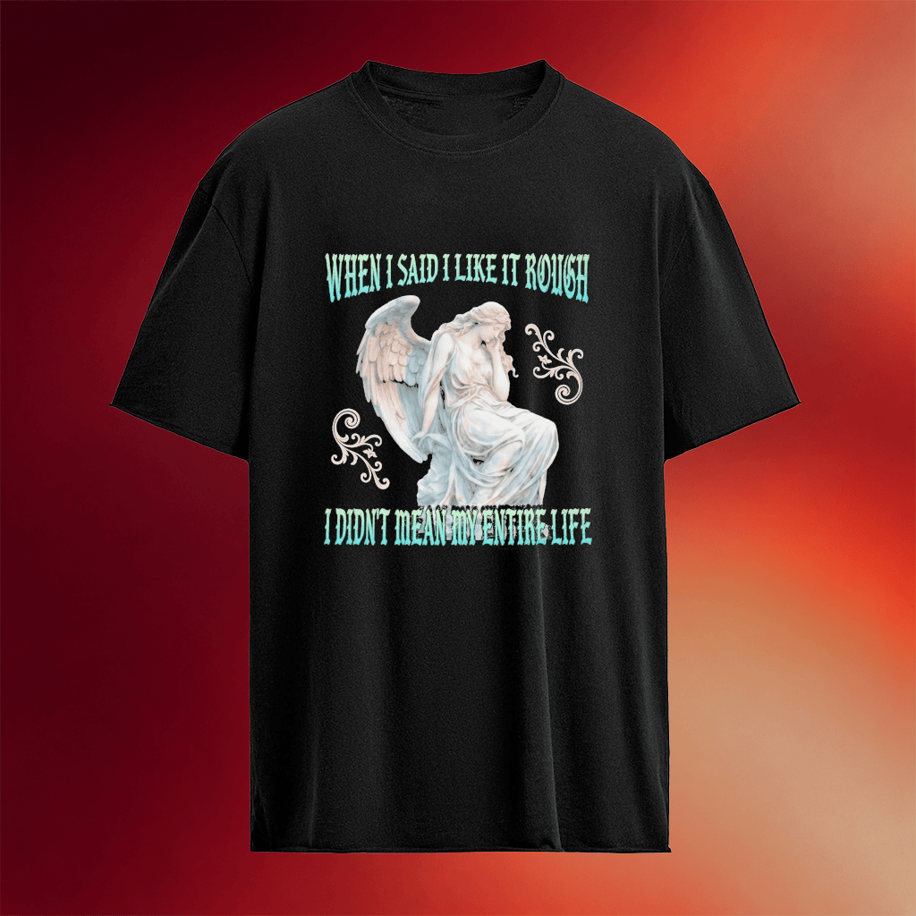 When I Said I Like It Rough I Didn_t Mean My Entire Life Statue T-Shirt Gifts For Daughter