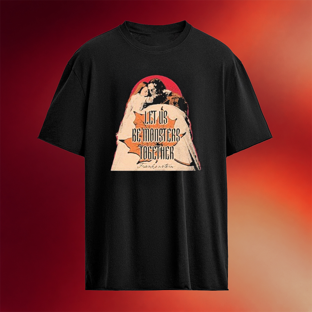 Frankenstein Let Us Be Monsters Together T-Shirt Best Birthday Gift For Brother