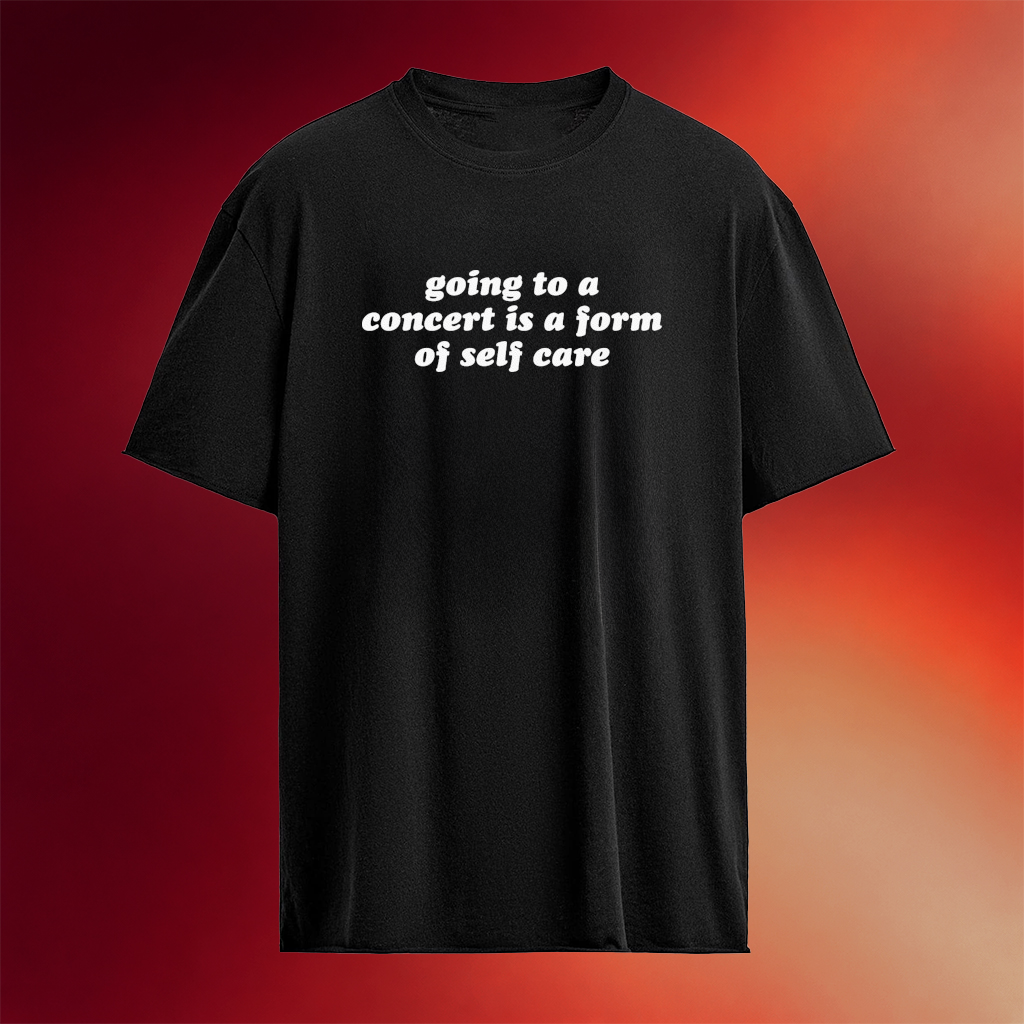 Going To A Concert Is A Form Of Self Care T-Shirts Cool Gifts For Music Lovers
