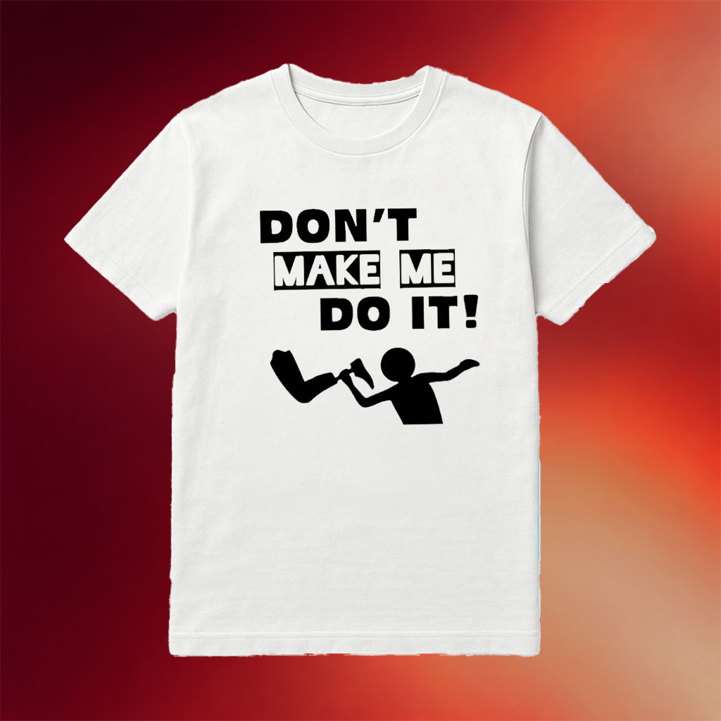 Don't Make Me Do It Funny Shirt Gifts For Best Friends