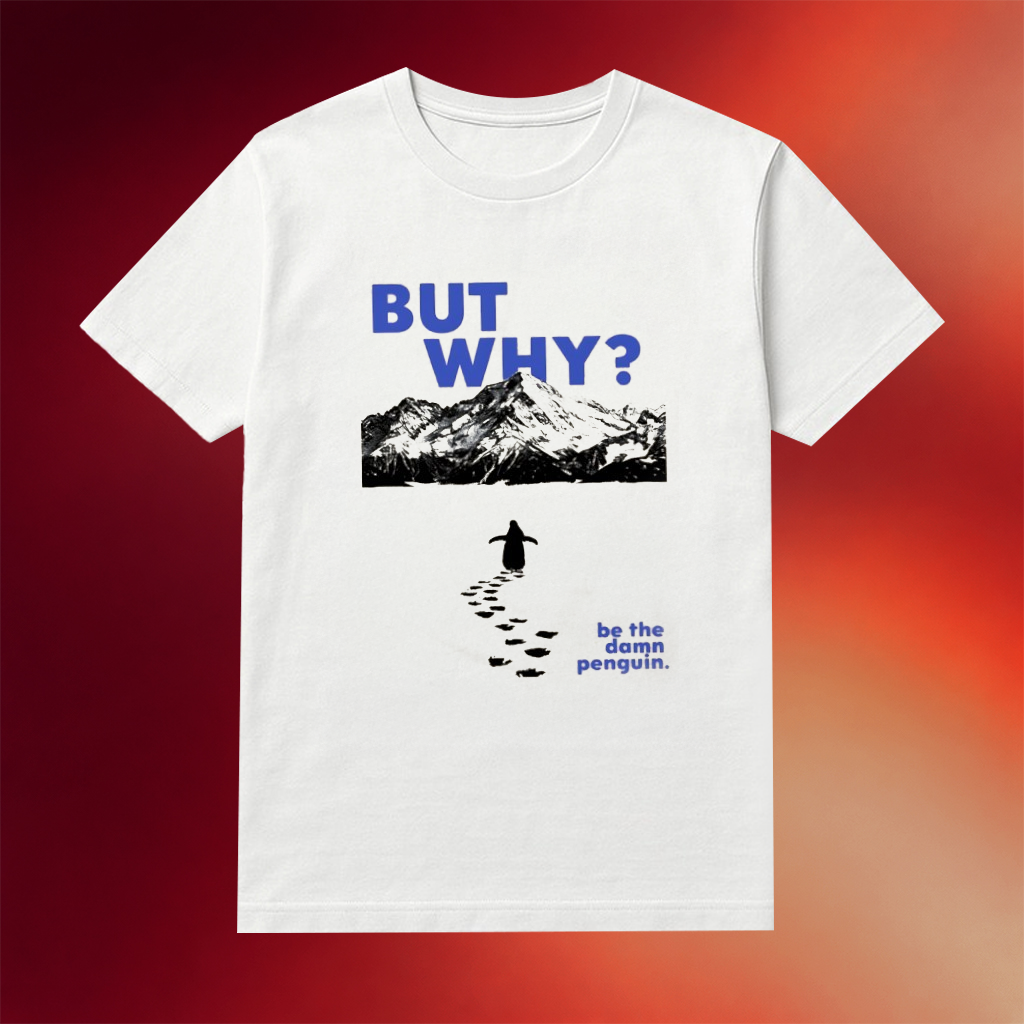 Nihilist Penguin But Why Be The Damn Penguin Meme Shirt Funny Sayings Tee Gifts Idea
