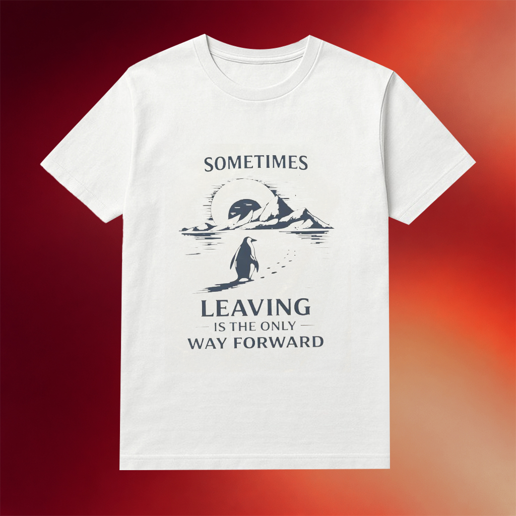 Sometimes Leaving Is The Only Forward Nihilist Penguin Shirt Funny Meme Clothing Gifts For Him