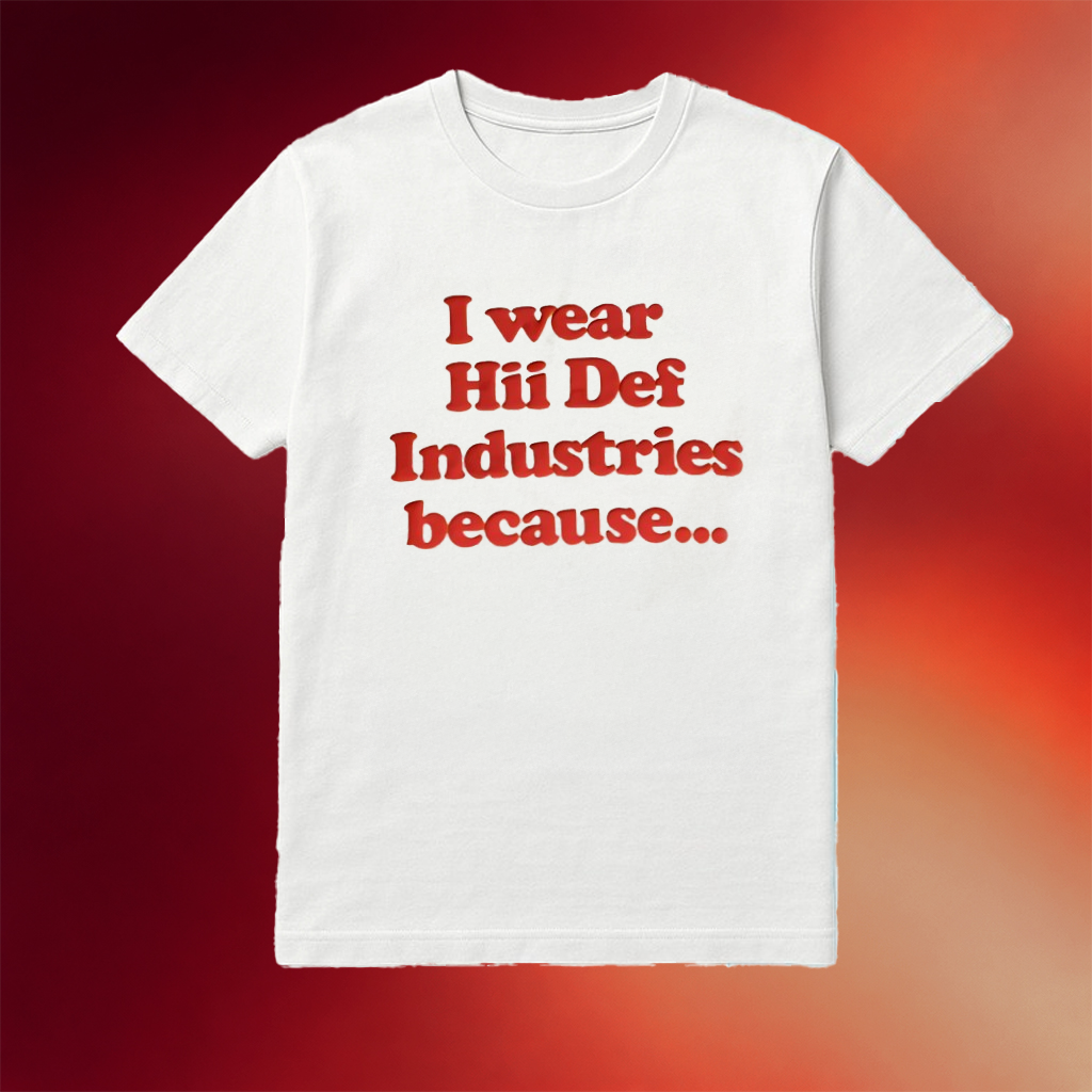 I Wear Hii Def Industries Because Shirt Best Birthday Gift For Husband