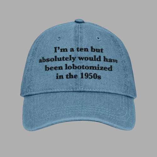 I'm A Ten But Absolutely Would Have Been Lobotomized In The 1950s Hat Cap - Mouldkingstore
