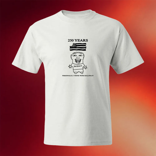 Goobsmooch Merch 2026 250th Anniversary T-Shirt I Think We're Killing It Shirt Patriotic Gift