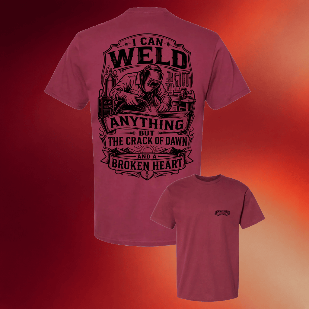 Enrforce Merch 2026 I Can Weld Anything But The Crack Of Dawn And A Broken Heart T-Shirt Gifts