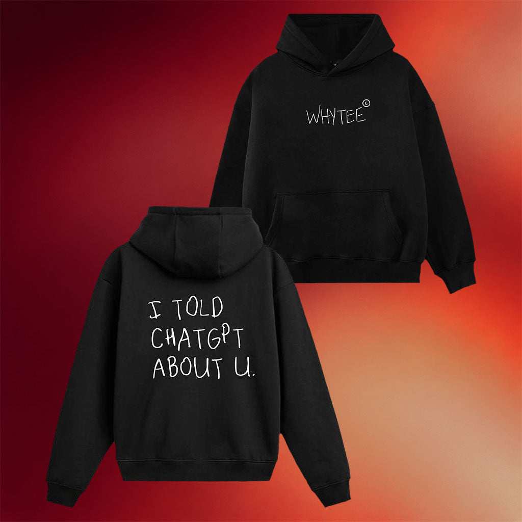Whyteeindia Merch 2026 I Told ChatGPT About U Hoodie Funny AI Meme Hoodie Gag Gifts