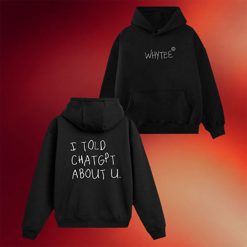 Whyteeindia Merch 2026 I Told ChatGPT About U Hoodie Funny AI Meme Hoodie Gag Gifts