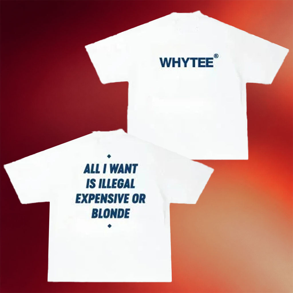 Whyteeindia Merch 2026 All I Want Is Illegal Expensive Or Blonde T-Shirt Sarcastic Quote Shirt