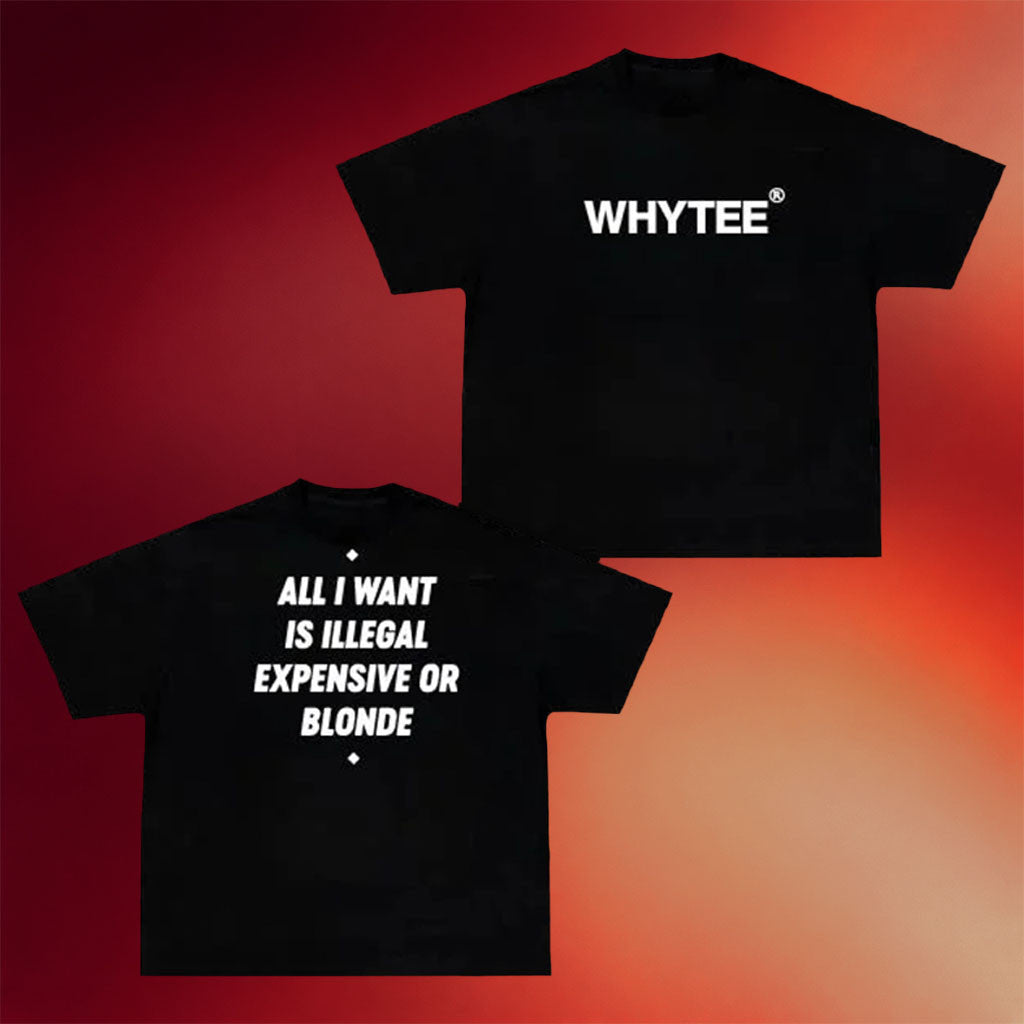 Whyteeindia Merch 2026 All I Want Is Illegal Expensive Or Blonde T-Shirt Funny Quote Black Tees