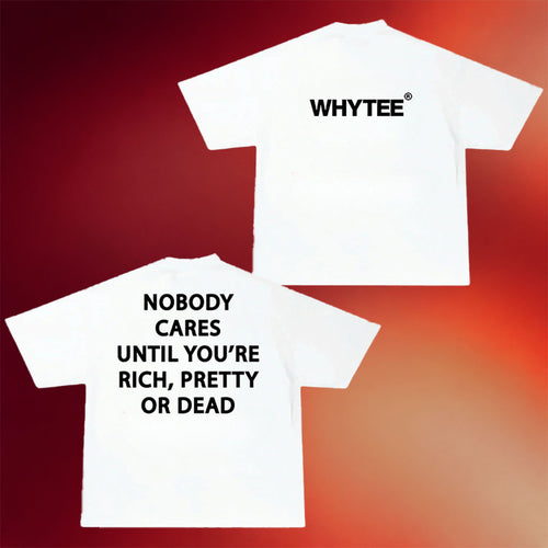 Whyteeindia Merch 2026 Nobody Cares Until You're Rich Pretty Or Dead Shirt Statement Tees