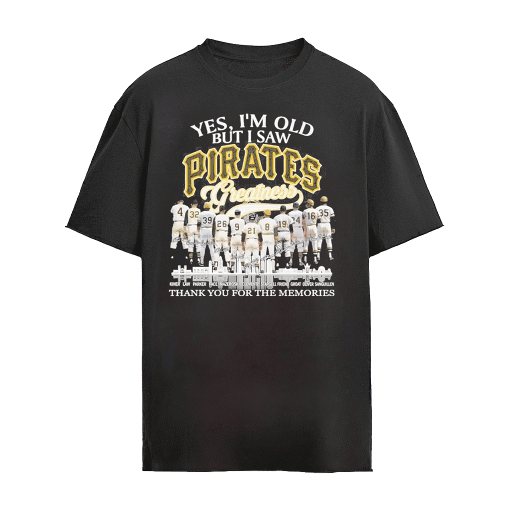 Yes, I’m Old But I Saw Pittsburgh Pirates Greatness Team Players T-Shirt