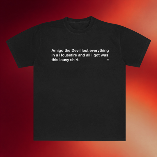 Amigo The Devil Merch Amigo The Devil Lost Everything In A Housefire Shirt Fan Apparel