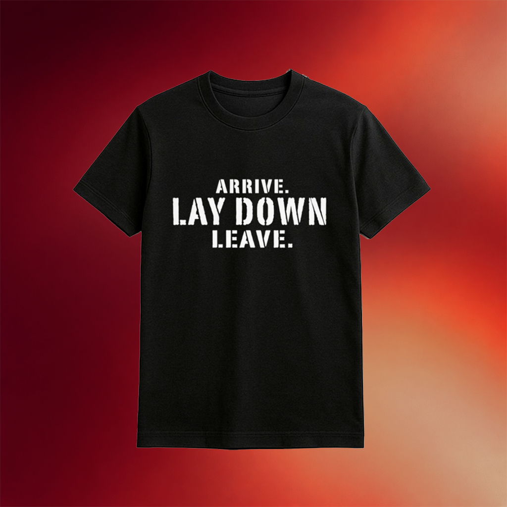 Arrive Lay Down Leave Shirt Black Birthday Gifts Ideas For Friend