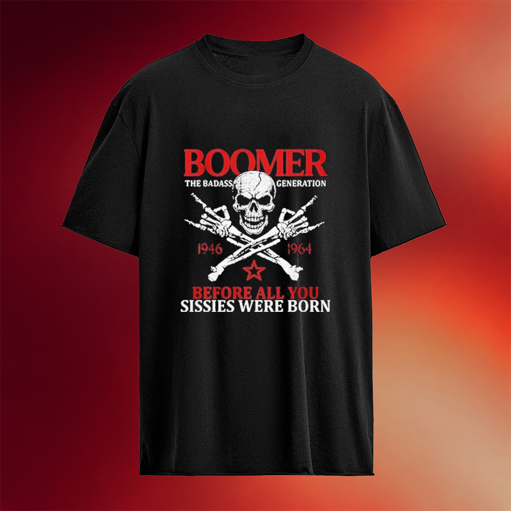 Boomer Generation Before All You Sissies Were Born Skull T-Shirt Birthday Ideas For Him