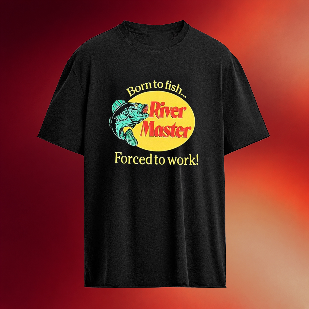 Born To Fish River Master Forced To Work Bass Pro Shops T-Shirt Birthday Gift For Dad