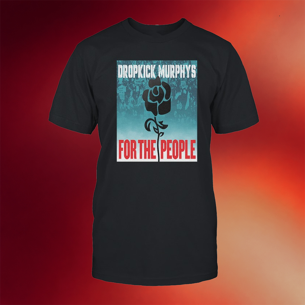 Dropkick Murphys Merch For The People T-Shirt Gifts For Band Lovers