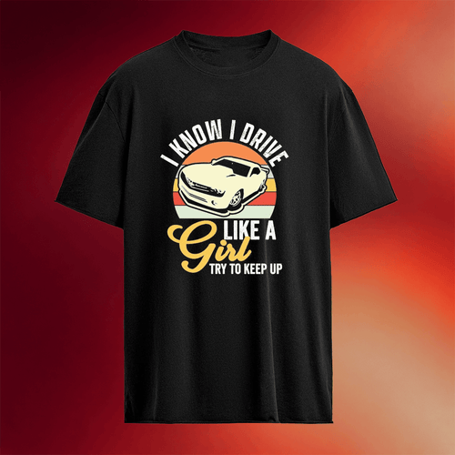Steve Morris Engines I Know I Drive Like A Girl Try To Keep Up T-shirt Presents For Boyfriend