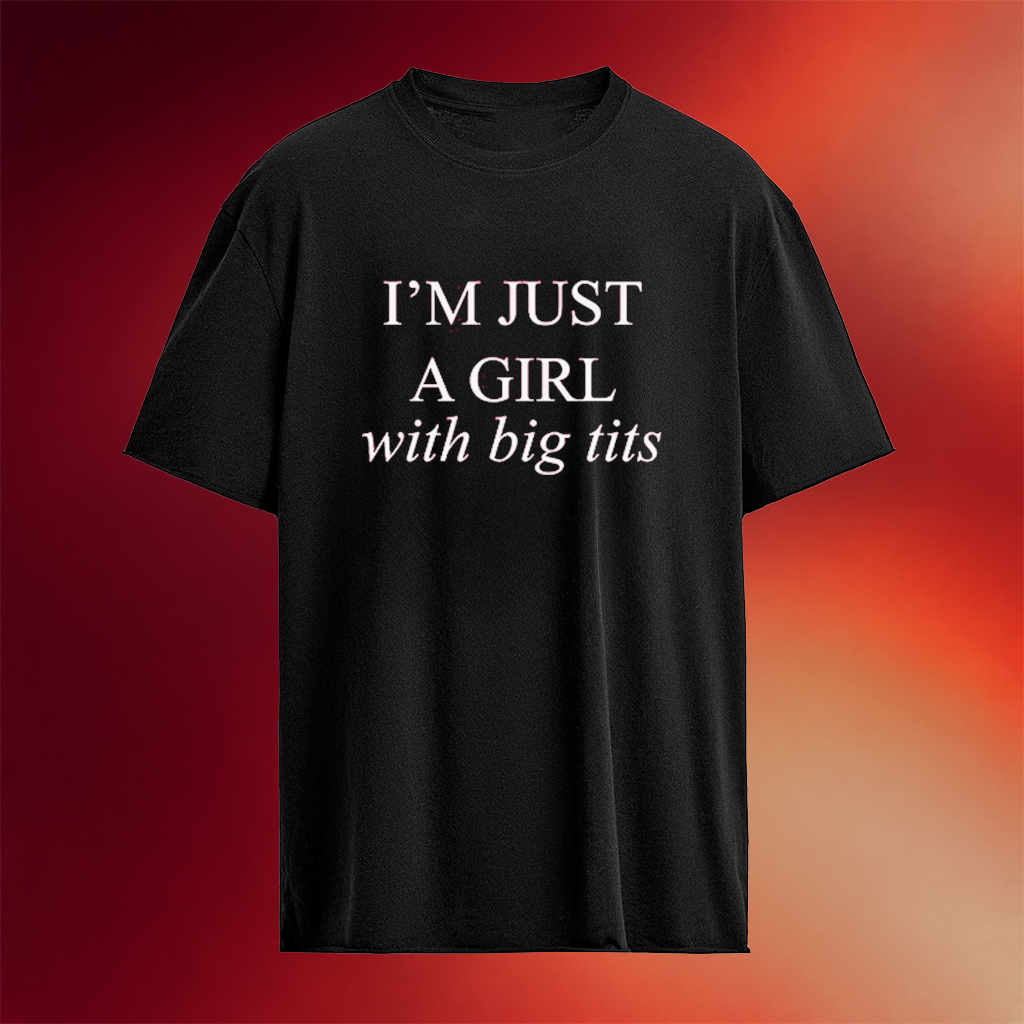 The Pill Band I'm Just A Girl With Big Tits T-shirt The Pill Merch Gifts For Sister
