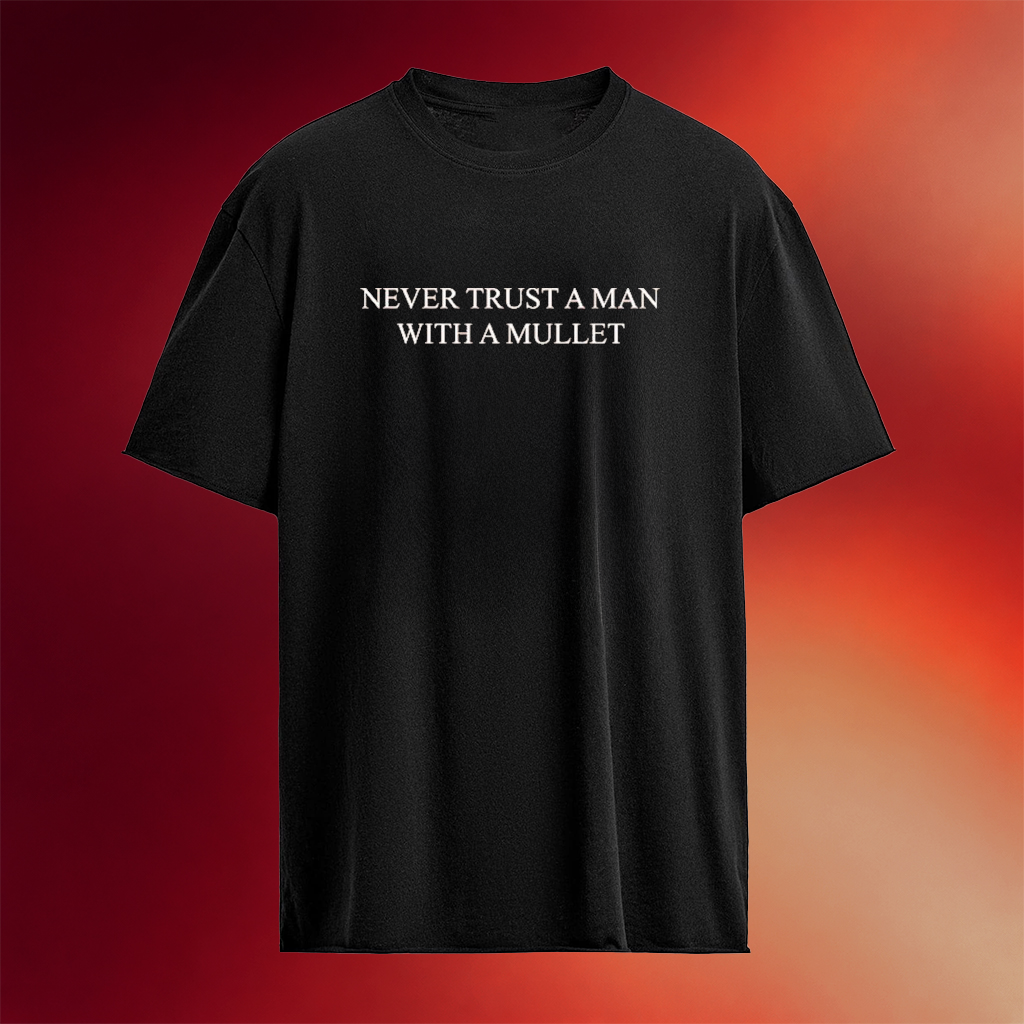 The Pill Never Trust A Man With A Mullet T-Shirt The Pill Merch Birthday Gift For Him