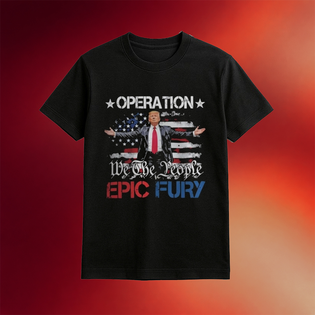 Trump Operation Epic Fury Shirt We The People T-Shirt Gifts For Patriots