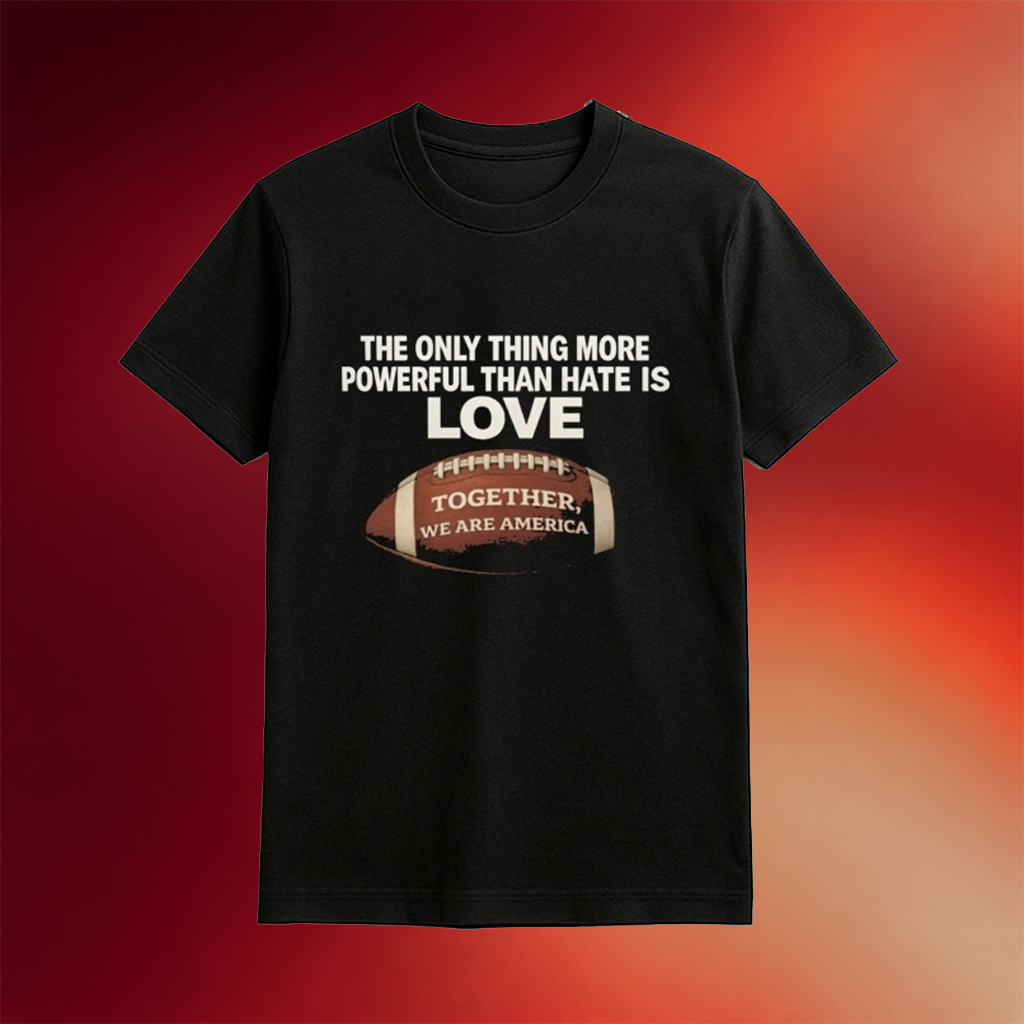 The Only Thing More Powerful Than Hate Is Love Together We Are America Shirt Bad Bunny Merch