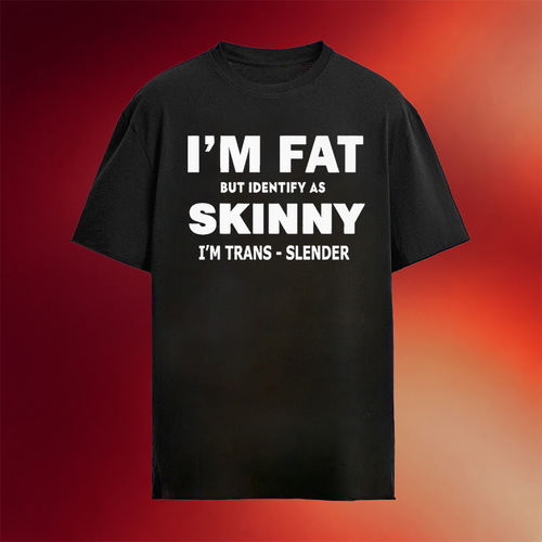 I_m Fat But Identify As Skinny I_m Trans Slender T-Shirt Self Lovers Shirts Gifts For Friends