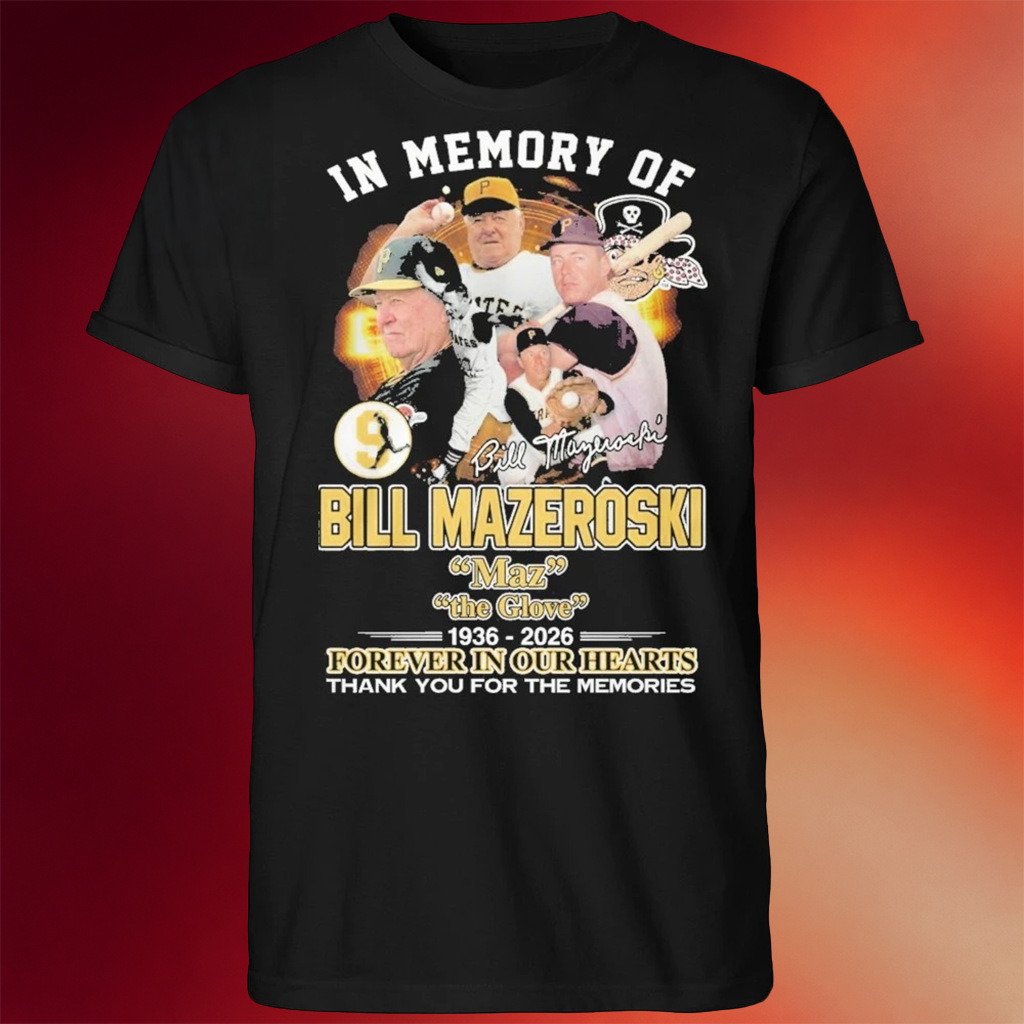 In Memory Of Bill Mazeroski Maz The Glove 1936 � 2026 Forever In Our Hearts Thank You For The Memories Signature T-Shirt
