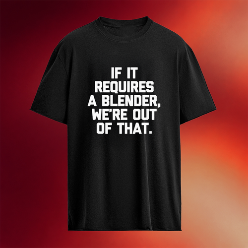 If It Requires A Blender We_re Out Of That T-Shirt Birthday Gift Ideas For Husband
