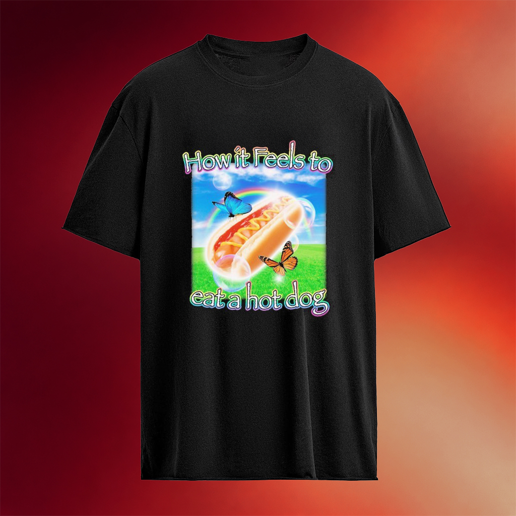 How It Feels To Eat A Hot Dog T-Shirt Best Birthday Gift For BFF