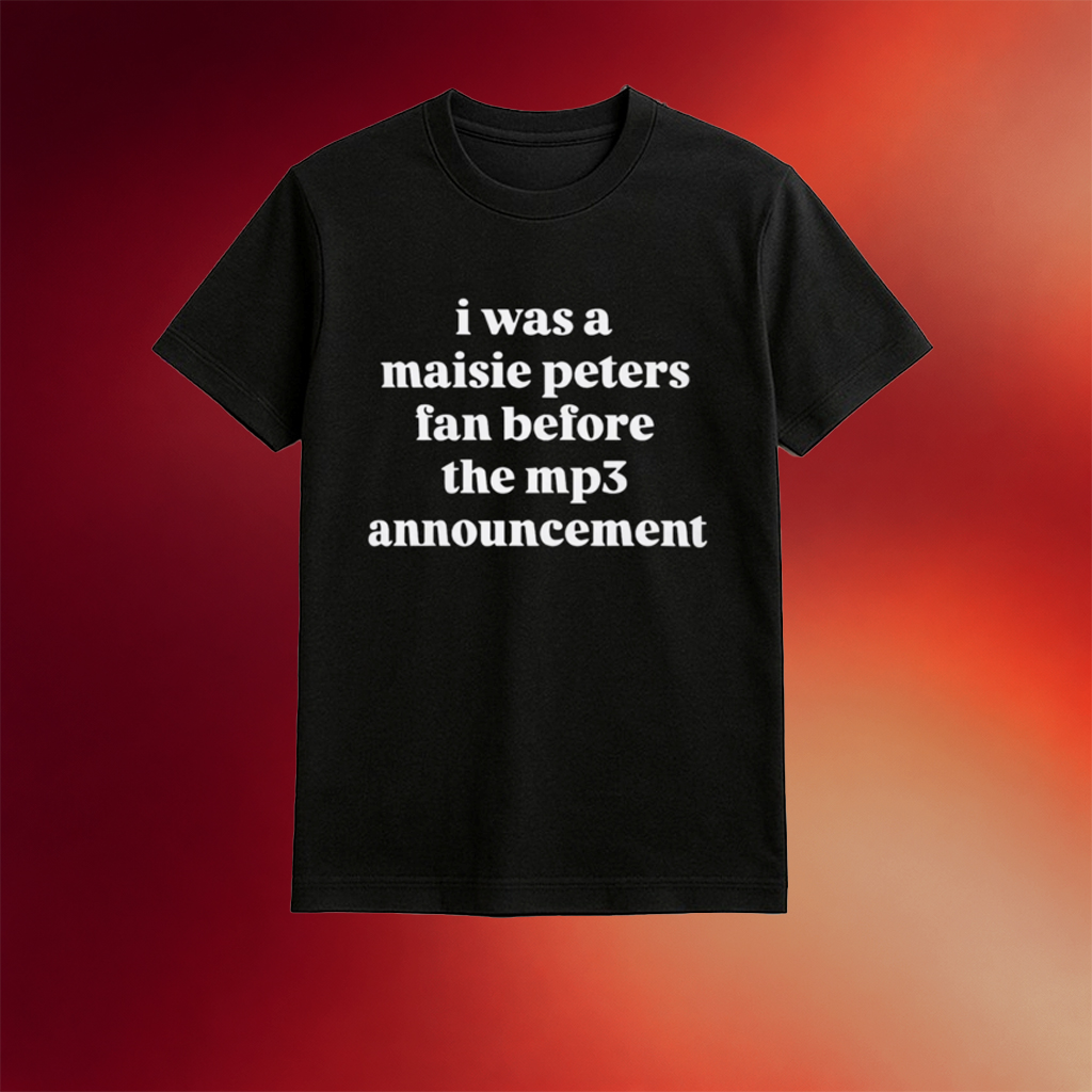 I Was A Maisie Peters Fan Before The MP3 Announcement Shirt Maisie Peters Merch Fans Gifts