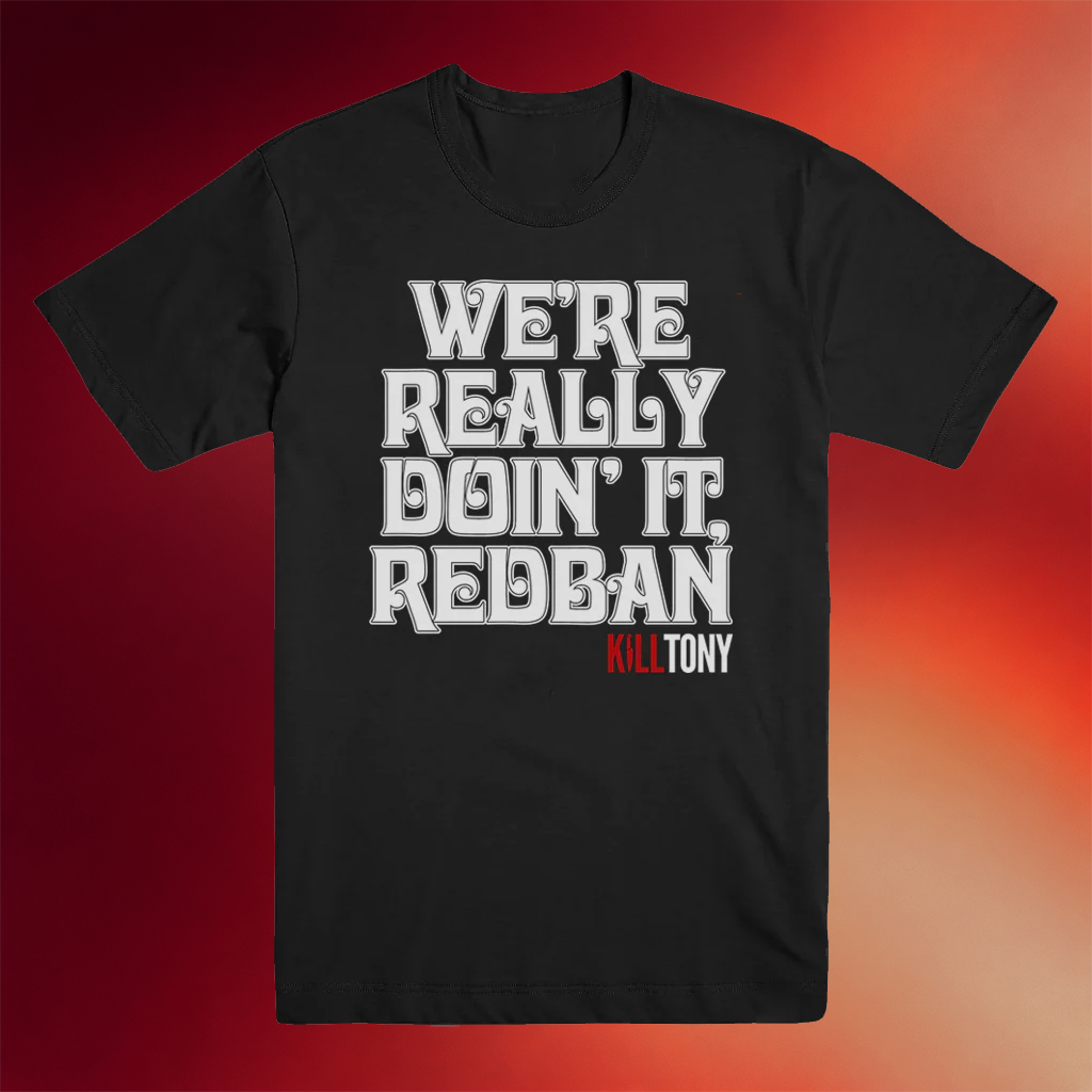 Kill Tony Merch 2026 We_re Really Doin_ It Redban T-Shirt Gifts For Podcast Lovers