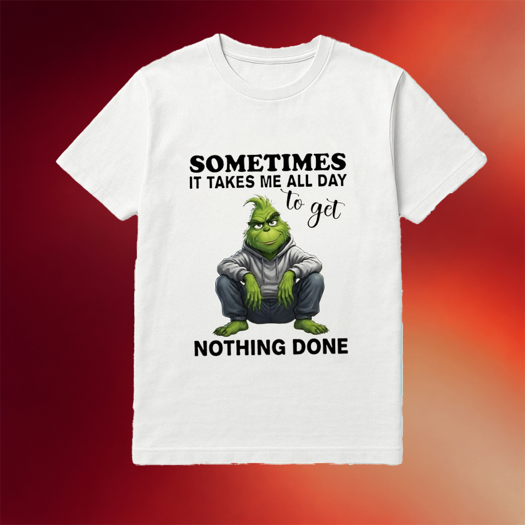 Grinch Sometimes It Takes Me All Day To Get Nothing Done Shirt  Birthday Gift For Friends