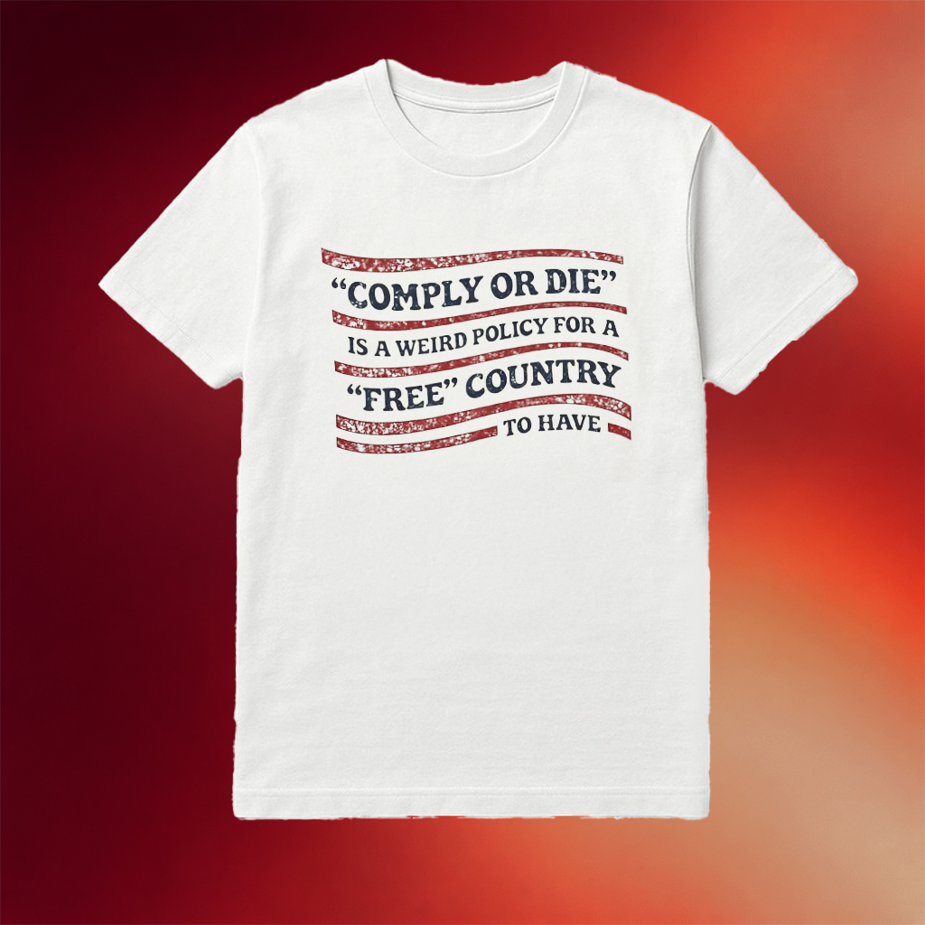 Comply Or Die Is A Weird Policy For A Free Country To Have T-Shirt Gift Ideas For Her