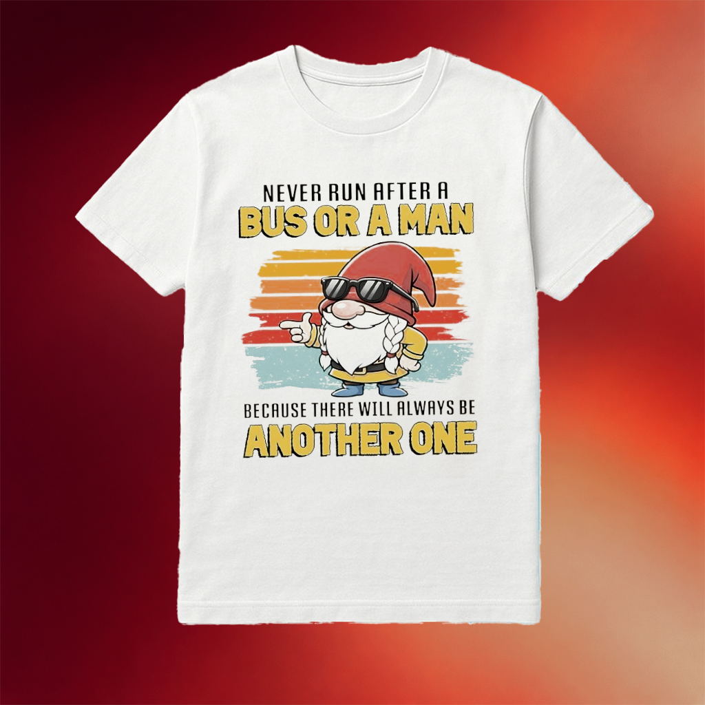 Gnome Never Run After A Bus Or A Man Because There Will Always Be Another One Vintage Shirt