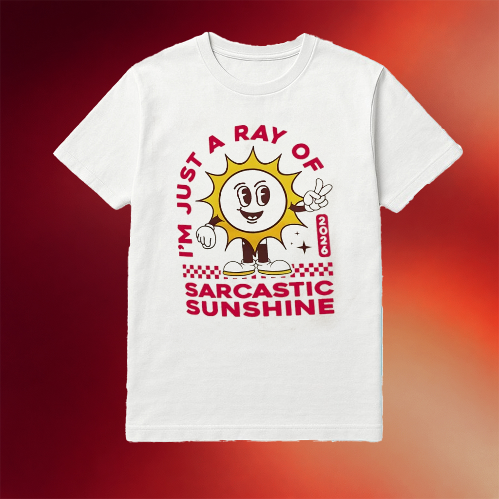 I'm Just A Ray Of Sarcastic Sunshine 2026 Shirt Best Birthday Gift For Him