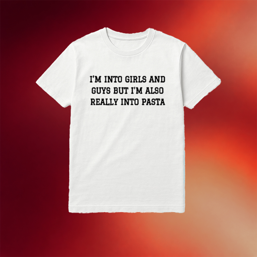 I_m Into Girls And Guys But I_m Also Really Into Pasta Shirt Gifts For Pasta Lovers