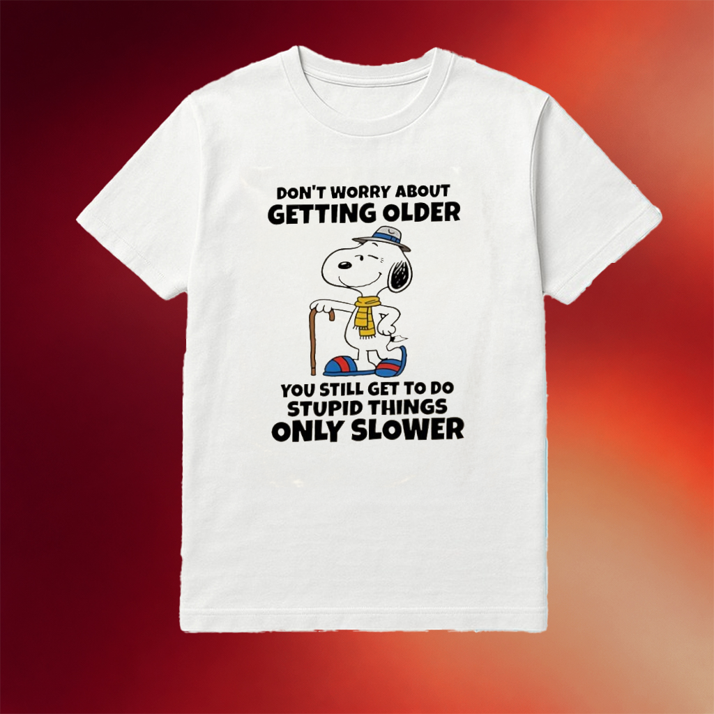 Snoopy Don_t Worry About Getting Older You're Still Gonna Do Dumb Stuff Only Slower Shirt