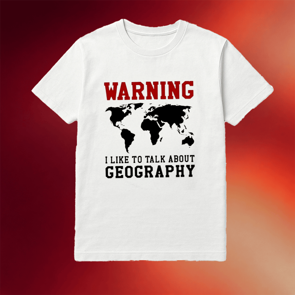 Warning I Like To Talk About Geography Shirt Birthday Gift For Him