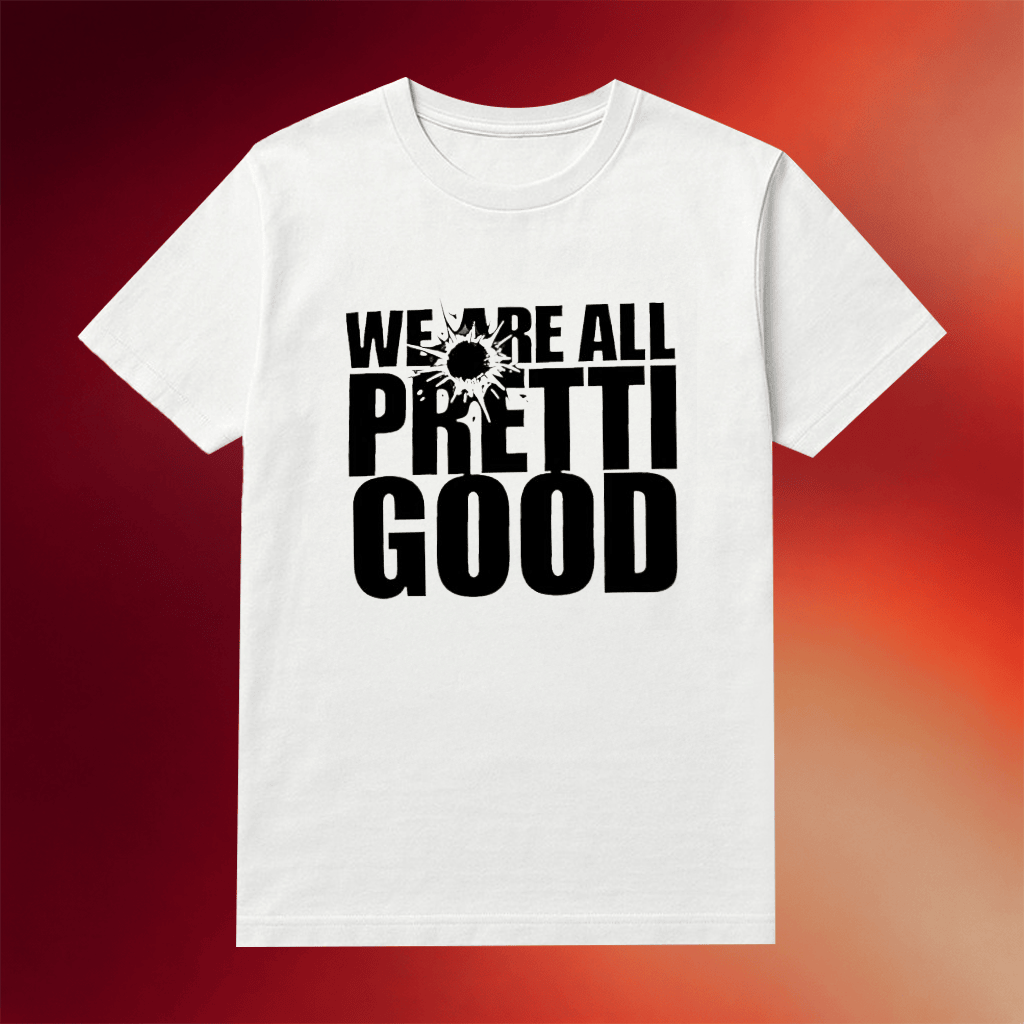 We Are All Pretti Good Political Protest T-Shirt Birthday Gifts For Her