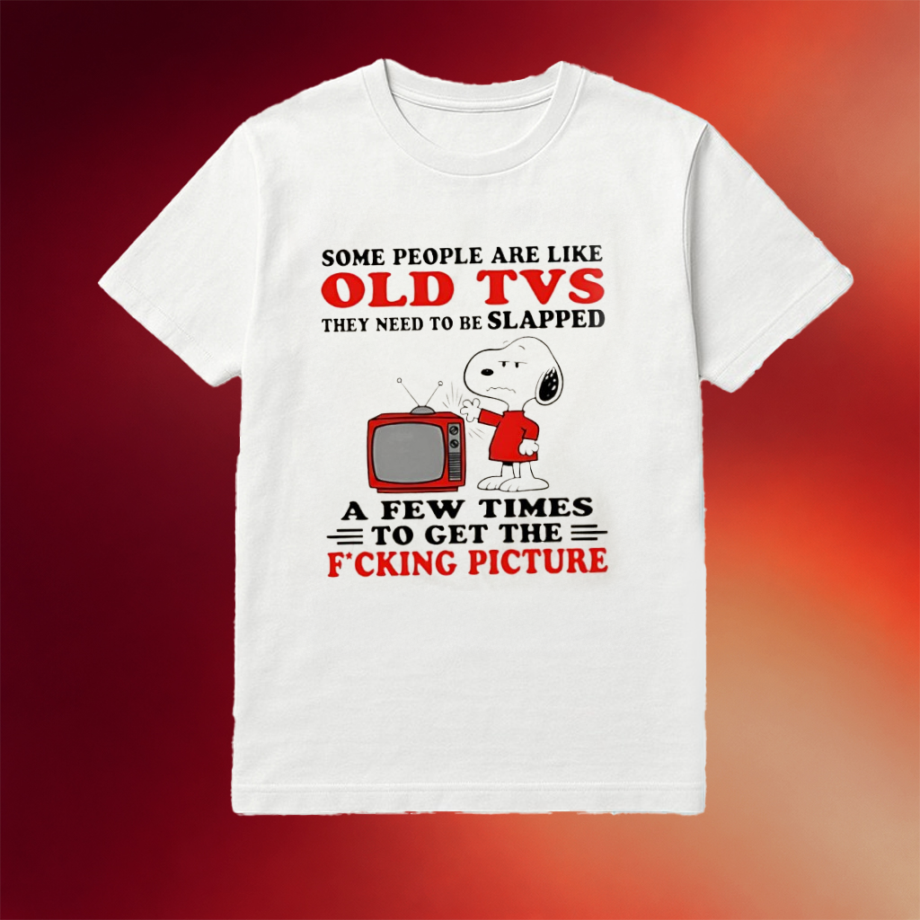 Snoopy Some People Are Like Old Tvs They Need To Be Slapped A Few Times To Get The Fucking Picture Shirt