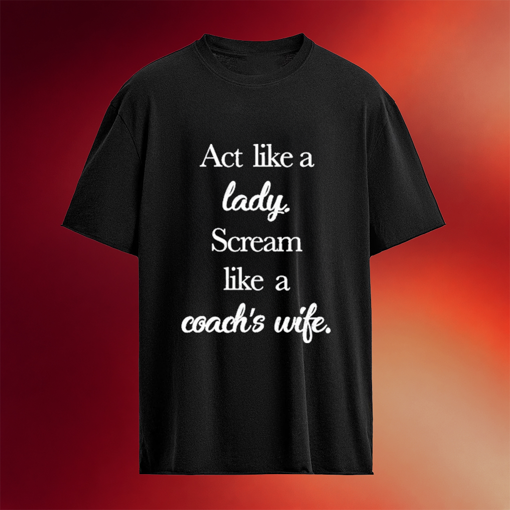 Act Like A Lady Scream Like A Coach's Wife T-Shirt Funny Shirts Gifts For Her